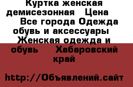 Куртка женская демисезонная › Цена ­ 450 - Все города Одежда, обувь и аксессуары » Женская одежда и обувь   . Хабаровский край